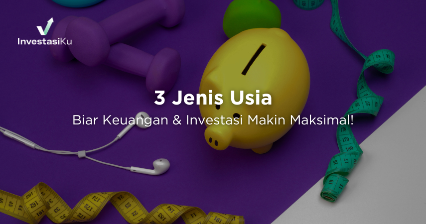 Pahami 3 Jenis Usia Ini Biar Keuangan & Investasi Makin Maksimal!